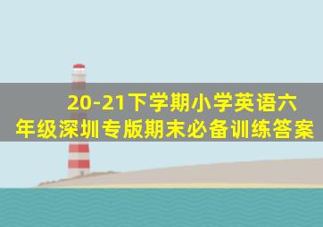 20-21下学期小学英语六年级深圳专版期末必备训练答案