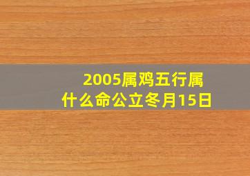 2005属鸡五行属什么命公立冬月15日