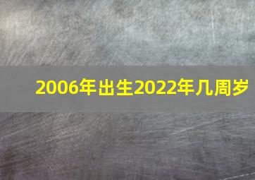 2006年出生2022年几周岁