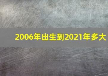 2006年出生到2021年多大