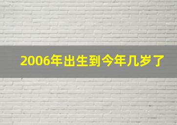 2006年出生到今年几岁了