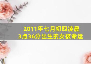 2011年七月初四凌晨3点36分出生的女孩命运