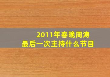 2011年春晚周涛最后一次主持什么节目