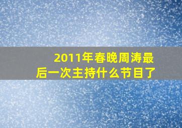 2011年春晚周涛最后一次主持什么节目了