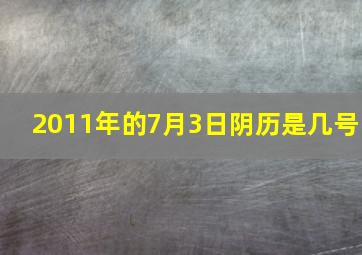 2011年的7月3日阴历是几号