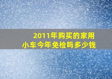 2011年购买的家用小车今年免检吗多少钱