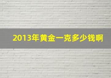 2013年黄金一克多少钱啊