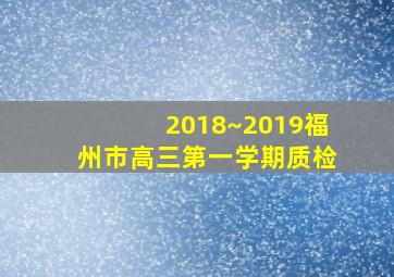 2018~2019福州市高三第一学期质检