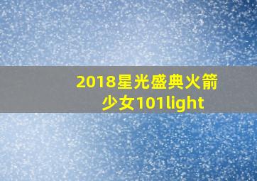 2018星光盛典火箭少女101light