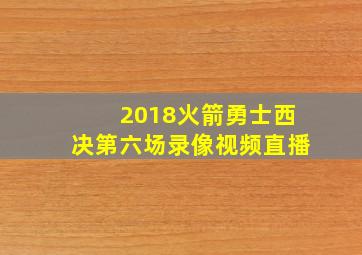 2018火箭勇士西决第六场录像视频直播