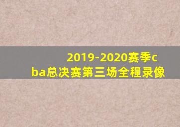 2019-2020赛季cba总决赛第三场全程录像