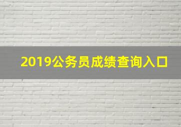 2019公务员成绩查询入口