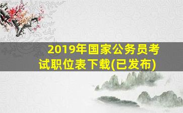 2019年国家公务员考试职位表下载(已发布)