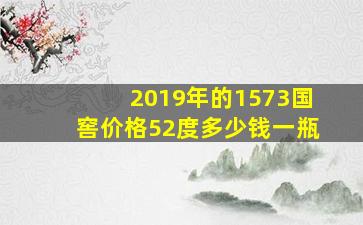 2019年的1573国窖价格52度多少钱一瓶