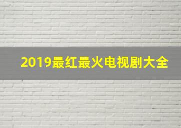 2019最红最火电视剧大全