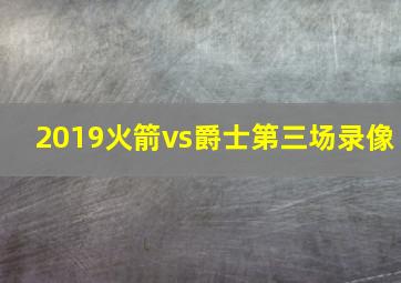 2019火箭vs爵士第三场录像