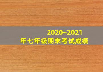 2020~2021年七年级期末考试成绩