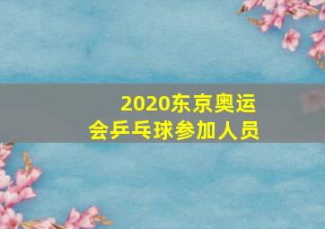 2020东京奥运会乒乓球参加人员