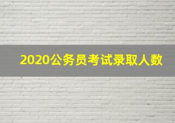 2020公务员考试录取人数