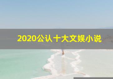 2020公认十大文娱小说