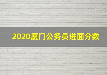 2020厦门公务员进面分数