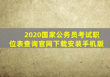 2020国家公务员考试职位表查询官网下载安装手机版