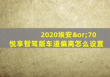 2020埃安∨70悦享智驾版车道偏离怎么设置