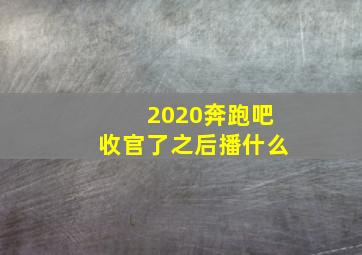 2020奔跑吧收官了之后播什么