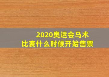 2020奥运会马术比赛什么时候开始售票