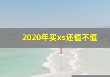 2020年买xs还值不值