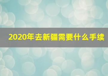 2020年去新疆需要什么手续