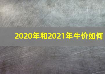 2020年和2021年牛价如何