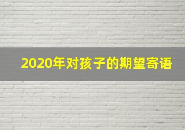 2020年对孩子的期望寄语