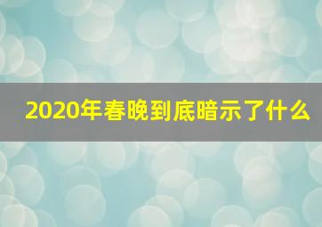 2020年春晚到底暗示了什么