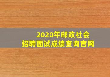 2020年邮政社会招聘面试成绩查询官网