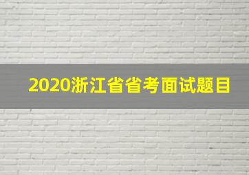 2020浙江省省考面试题目