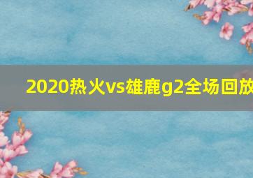 2020热火vs雄鹿g2全场回放