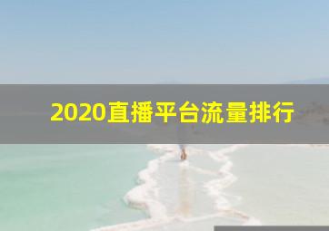 2020直播平台流量排行