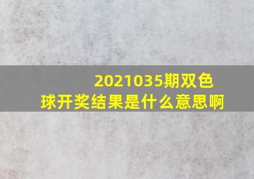 2021035期双色球开奖结果是什么意思啊