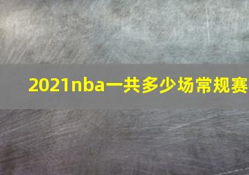 2021nba一共多少场常规赛