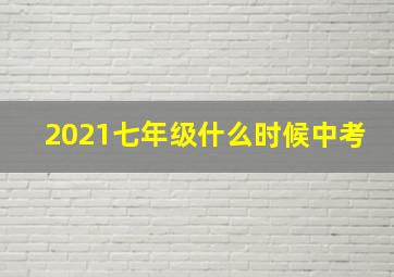 2021七年级什么时候中考