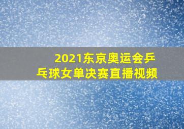 2021东京奥运会乒乓球女单决赛直播视频