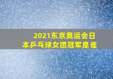 2021东京奥运会日本乒乓球女团冠军是谁