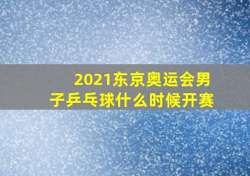 2021东京奥运会男子乒乓球什么时候开赛