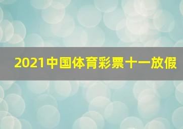 2021中国体育彩票十一放假