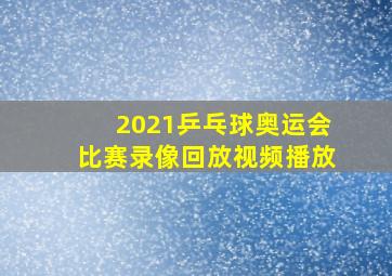 2021乒乓球奥运会比赛录像回放视频播放