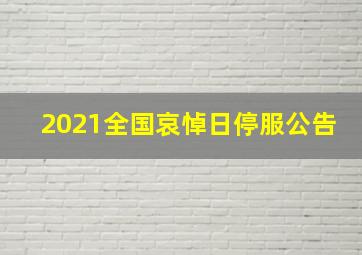 2021全国哀悼日停服公告