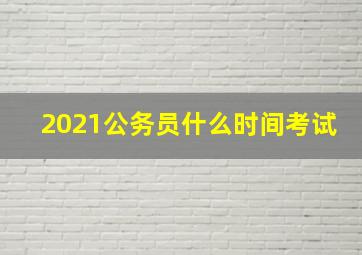 2021公务员什么时间考试