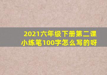 2021六年级下册第二课小练笔100字怎么写的呀