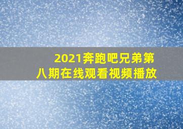 2021奔跑吧兄弟第八期在线观看视频播放